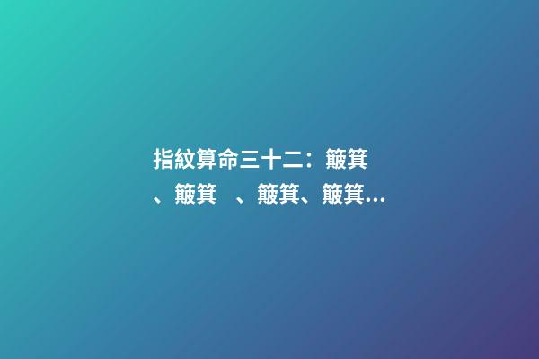 指紋算命三十二：簸箕、簸箕、簸箕、簸箕、簸箕